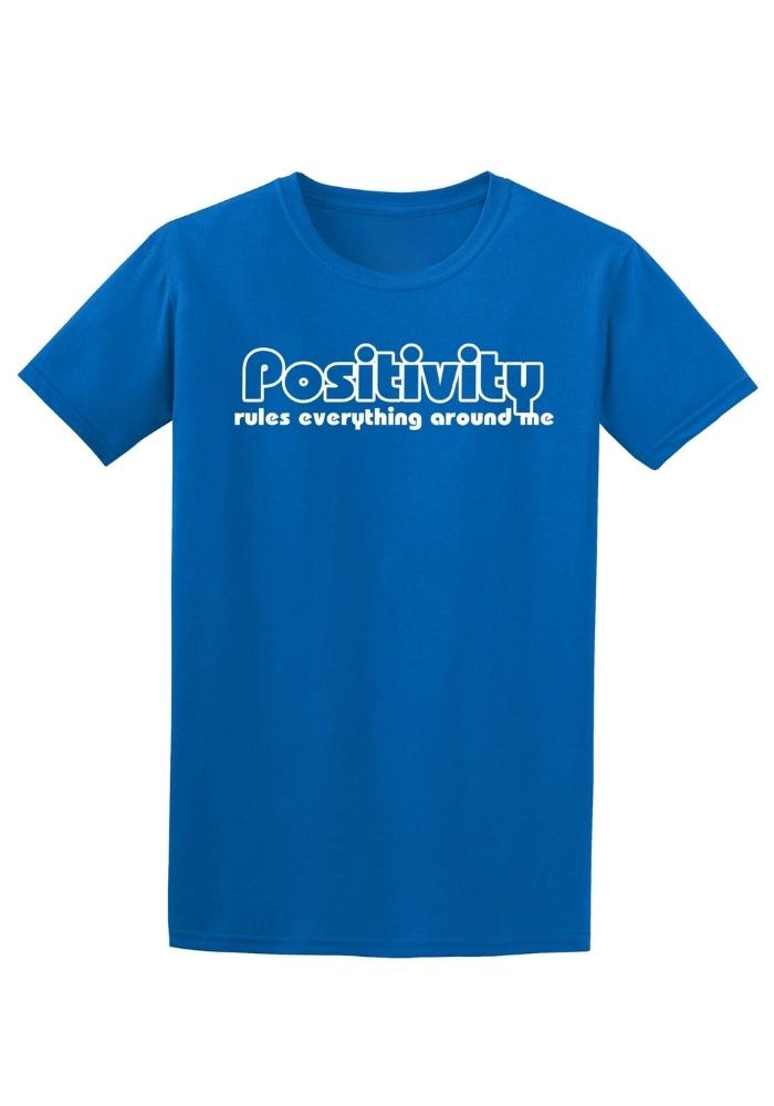Positivity Rules Everything Around Me | T-Shirt